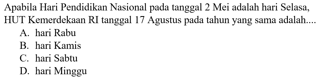 Apabila Hari Pendidikan Nasional pada tanggal 2 Mei adalah hari Selasa, HUT Kemerdekaan RI tanggal 17 Agustus pada tahun yang sama adalah....