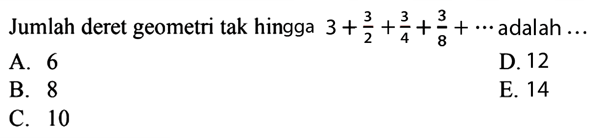 Jumlah deret geometri tak hingga 3+3/2+3/4+3/8+... adalah