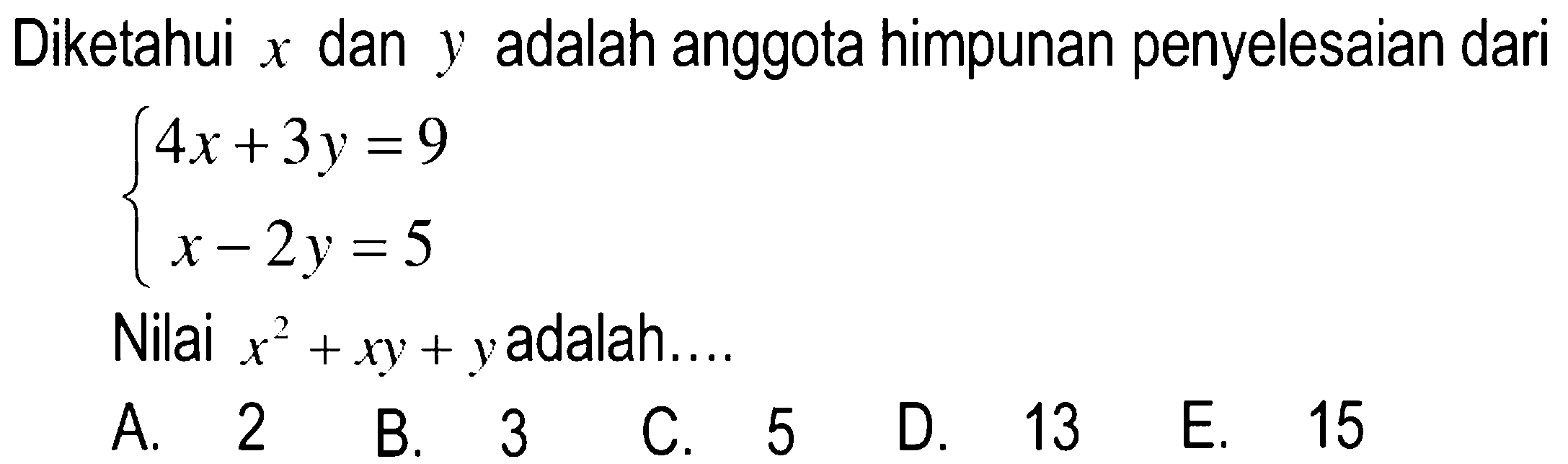 Diketahui x dan y adalah anggota himpunan penyelesaian dari 4x+3y=9 x-2y=5 Nilai x^2+xy+y adalah ...