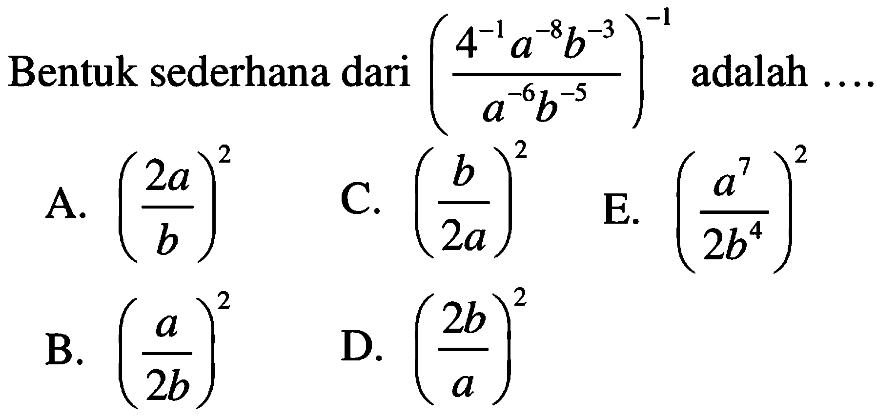 Bentuk sederhana dari ((4^(-1)a^(-8)b^(-3))/(a^(-6)b^(-5)))^(-1) adalah ....