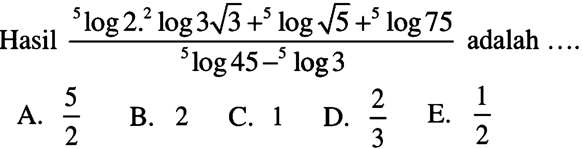 Hasil (5 log 2.2 log 3 akar(3)+5 log akar(5)+5 log 75)/(5 log 45-5 log 3) adalah ....