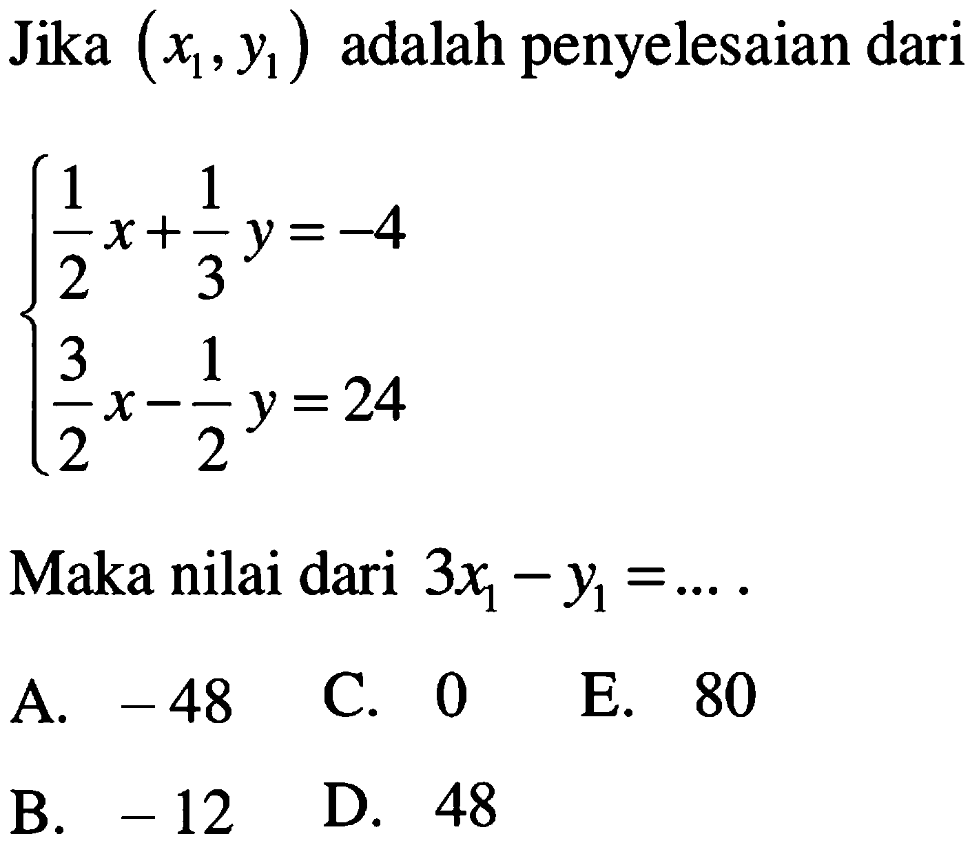 Jika (x,y) adalah penyelesaian dari 1/2x+1/3y=-4 3/2x-1/2y=24 Mka nilai 3x1-y1 = ....