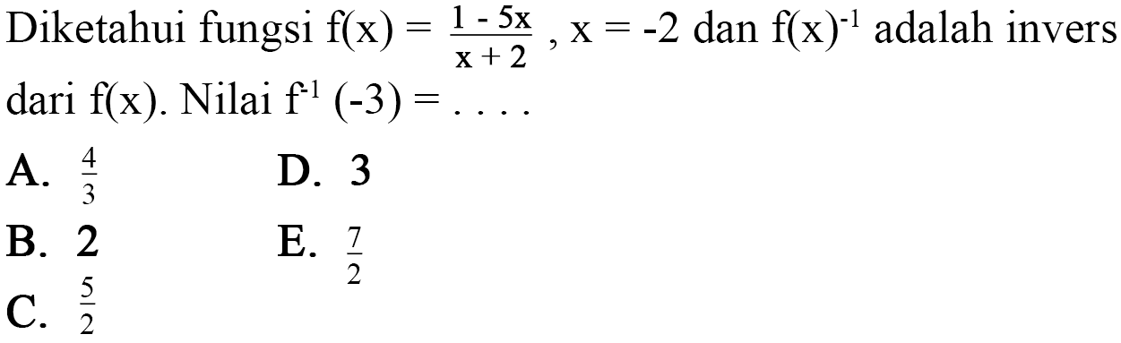 Diketahui fungsi f(x)=(1-5 x) /(x+2), x=-2 dan f(x)^-1 adalah invers dari f(x) . Nilai f^-1(-3)= ....