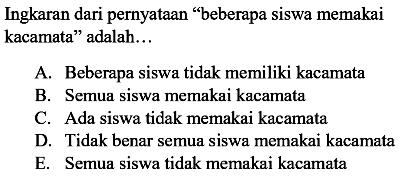 Ingkaran dari pernyataan 'beberapa siswa memakai kacamata' adalah... 