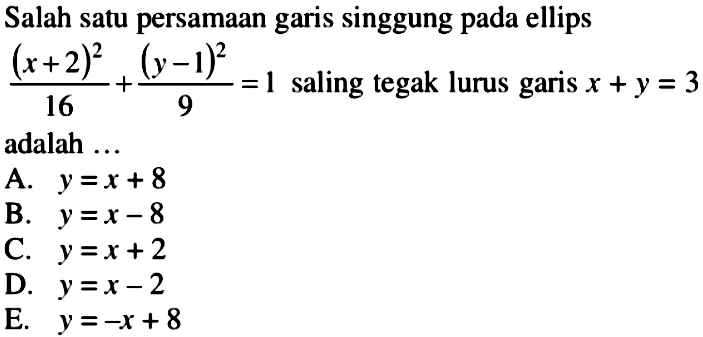 Salah satu persamaan garis singgung pada ellips (x+2)^2/16+(y-1)^2/9=1 saling tegak lurus garis x+y=3 adalah...