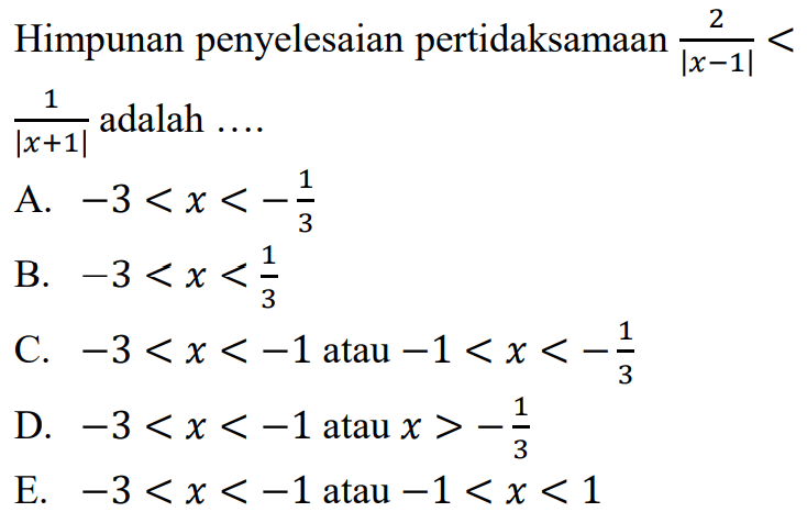 Himpunan penyelesaian pertidaksamaan 2/(|x-1|) < 1/(|x+1|) adalah....