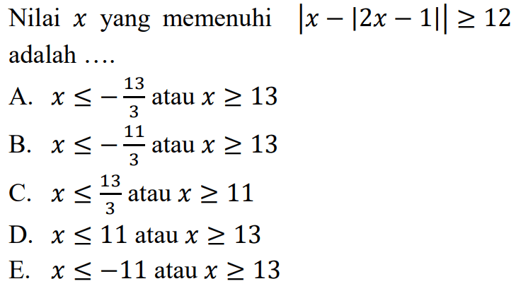 Nilai x yang memenuhi |x-|2x-1||>=12 adalah....