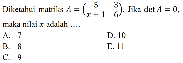 Diketahui matriks A=(5 3 x+1 6). Jika detA= 0, maka nilai x adalah ....