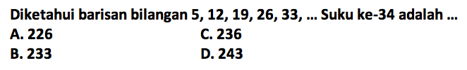 Diketahui barisan bilangan 5, 12,19,26, 33,... Suku ke-34 adalah