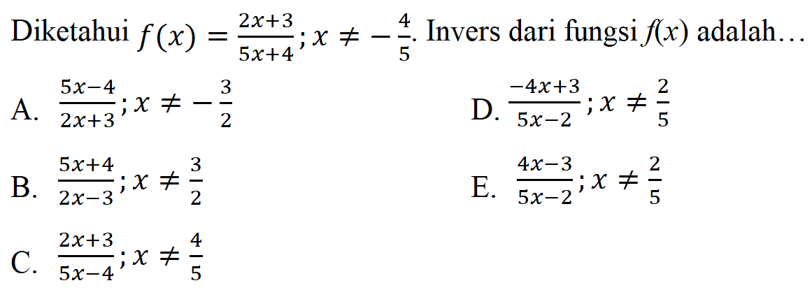 Diketahui f(x)=(2x+3)/(5x+4) ; x =/=-4/5. Invers dari fungsi f(x) adalah...
