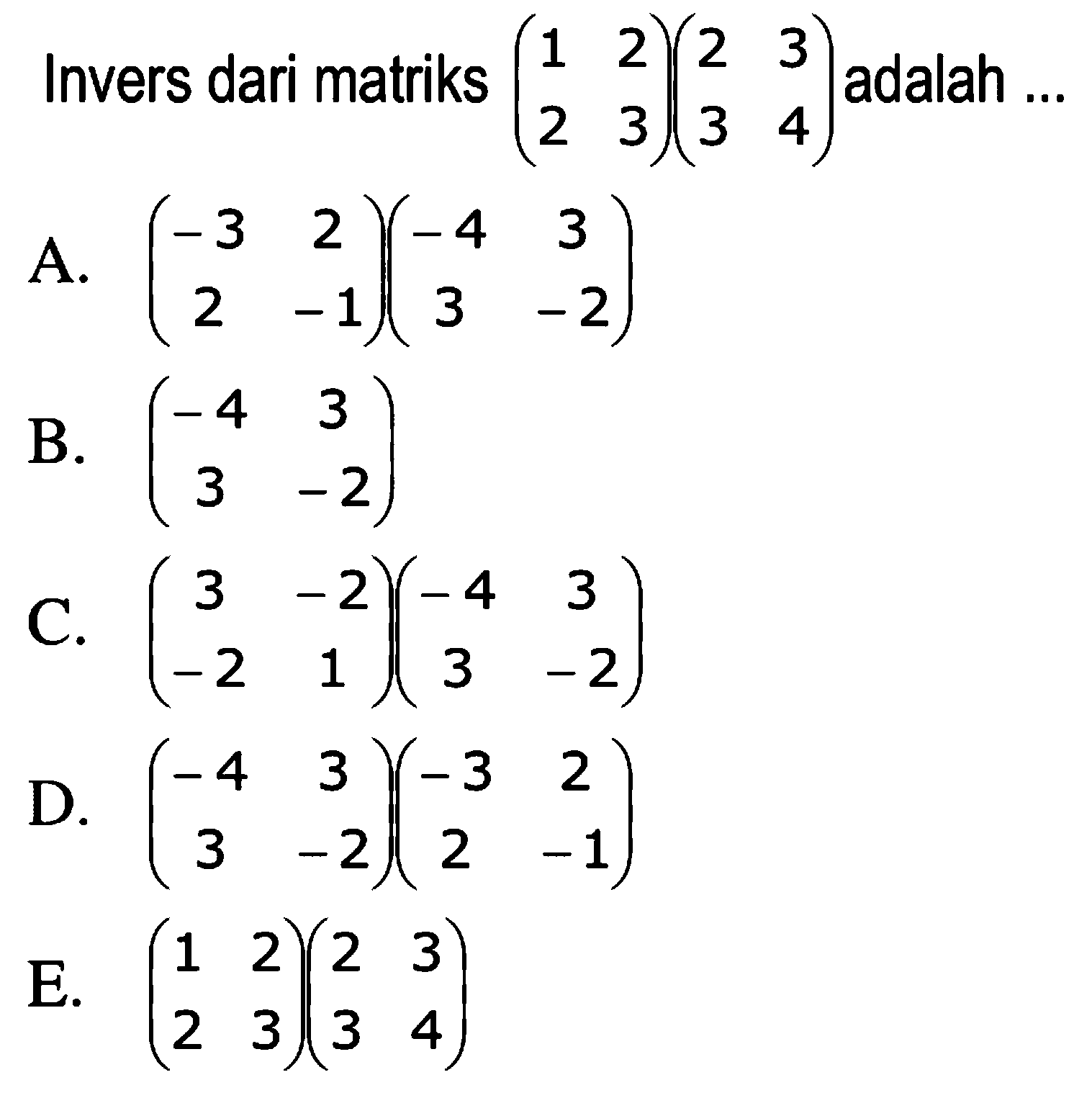 Invers dari matriks (1 2 2 3)(2 3 3 4) adalah ...