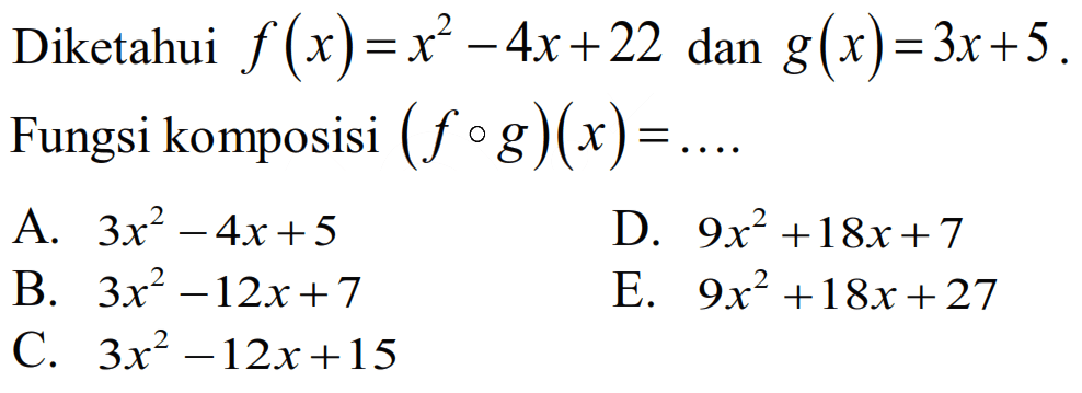 Diketahui f(x)=x^2-4x+22 dan g(x)=3x+5. Fungsi komposisi (fog)(x)=... 