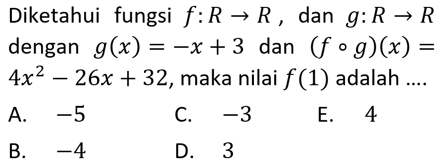 Diketahui fungsi  f: R->R , dan  g: R->R  dengan  g(x)=-x+3  dan  (fog)(x)=  4x^2-26x+32, maka nilai  f(1)  adalah ....
