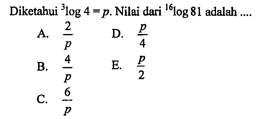 Diketahui 3log4=p. Nilai dari 16log81 adalah ....