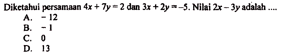 Diketahui persamaan 4x + 7y = 2 dan 3x + 2y = -5. Nilai 2x - 3y adalah ....