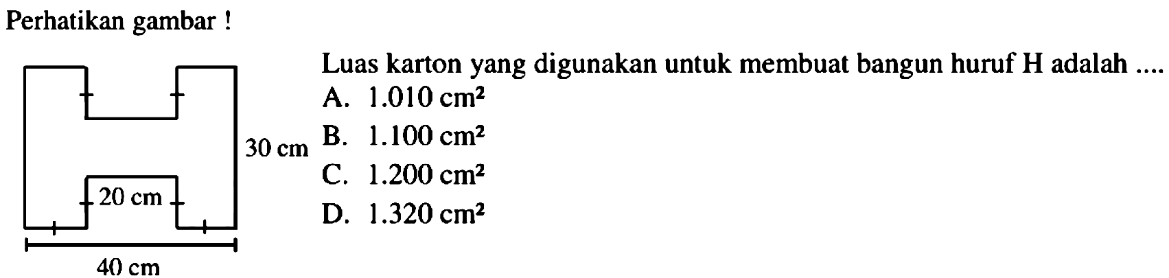 Perhatikan gambar! 20 cm 40 cm Luas karton yang digunakan untuk membuat bangun huruf H adalah .... 