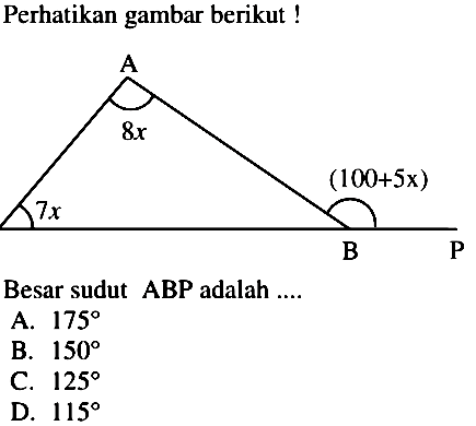 Perhatikan gambar berikut ! A 8x 7x (100+5x) B P . Besar sudut  ABP  adalah ....