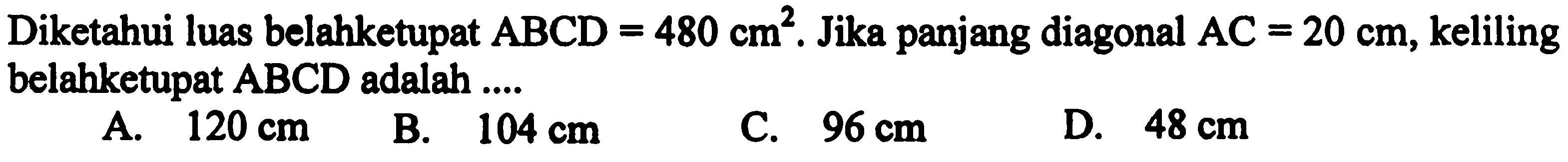 Diketahui luas belahketupat ABCD=480 cm^2. Jika panjang diagonal AC=20 cm, keliling belahketupat ABCD adalah ....