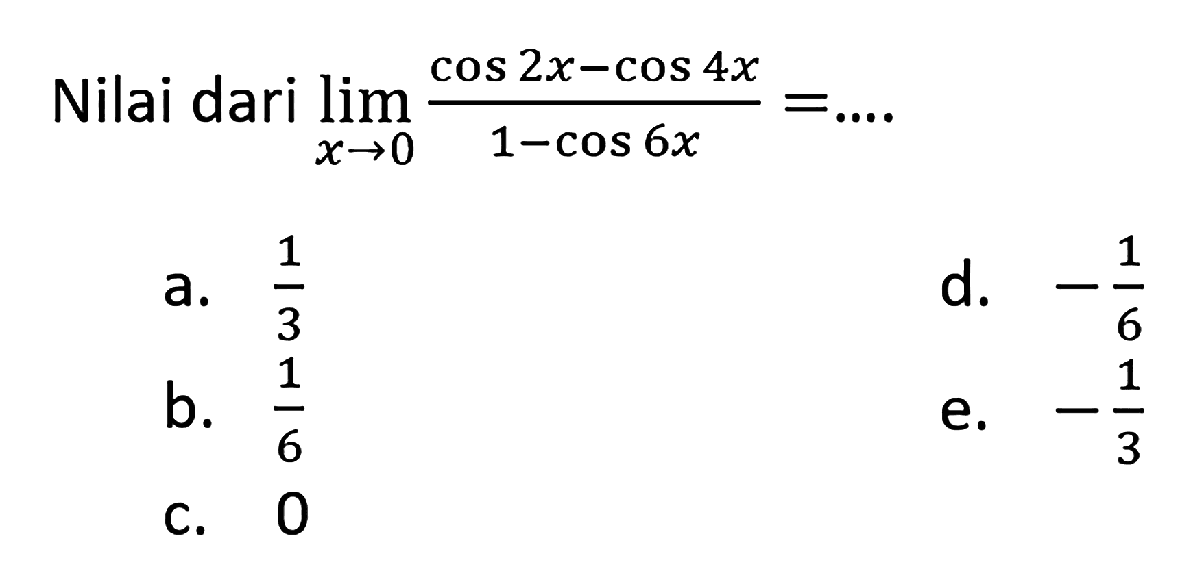 Nilai dari lim -> 0 (cos 2x-cos 4x)/(1-cos 6x) = ....