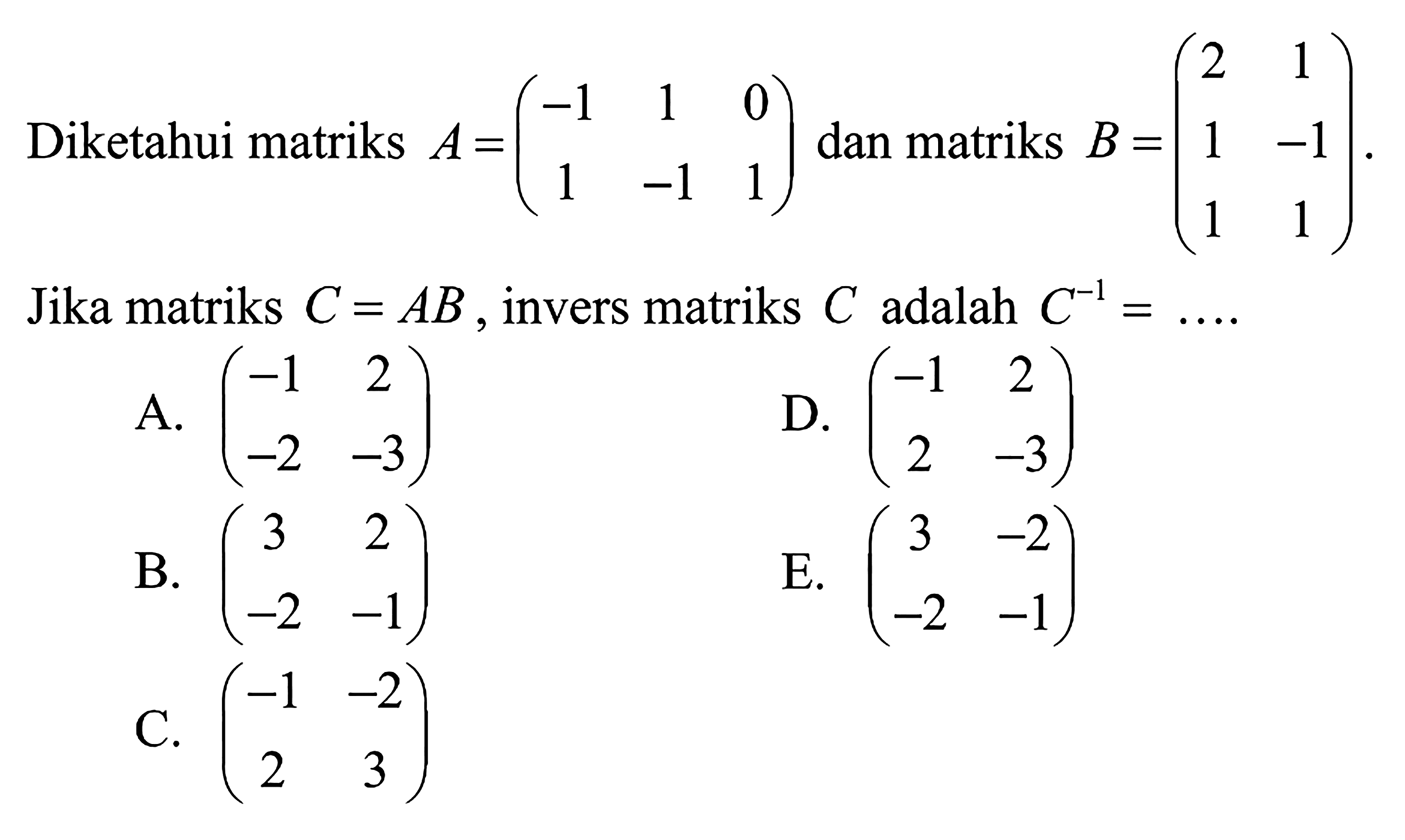 Diketahui matriks A = (-1 1 0 1 -1 1) dan matriks B = (2 1 1 -1 1 1). Jika matriks C=AB, invers matriks C adalah C^(-1) = ....