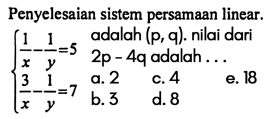 Penyelesaian sistem persamaan linear. adalah (p, q) nilai dari 2p-4q adalah . . . 1/x-1/y=5 3/x-1/y=7