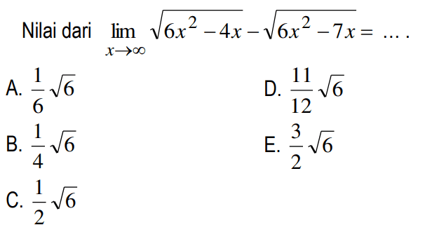 Nilai dari lim x mendekati tak hingga akar(6x^2-4x)-akar(6x^2-7x)=... 