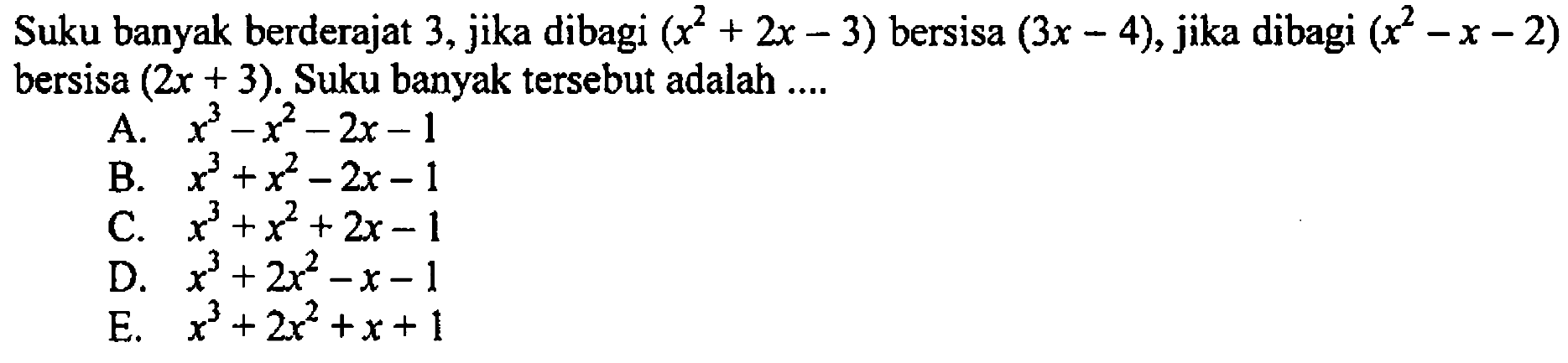 Suku banyak berderajat 3, jika dibagi (x^2+2x-3) bersisa (3x-4), jika dibagi (x^2-x-2) bersisa (2x+3). Suku banyak tersebut adalah ...