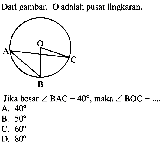 Dari gambar, O adalah pusat lingkaran.A O C BJika besar  sudut BAC=40 , maka  sudut BOC=... 