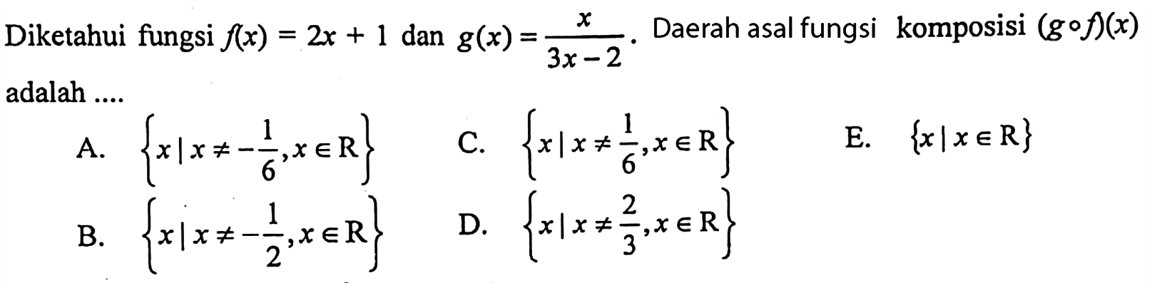Diketahui fungsi f(x)=2x+1 dan g(x)=x/(3x-2). Daerah asal fungsi komposisi (gof)(x) adalah ....