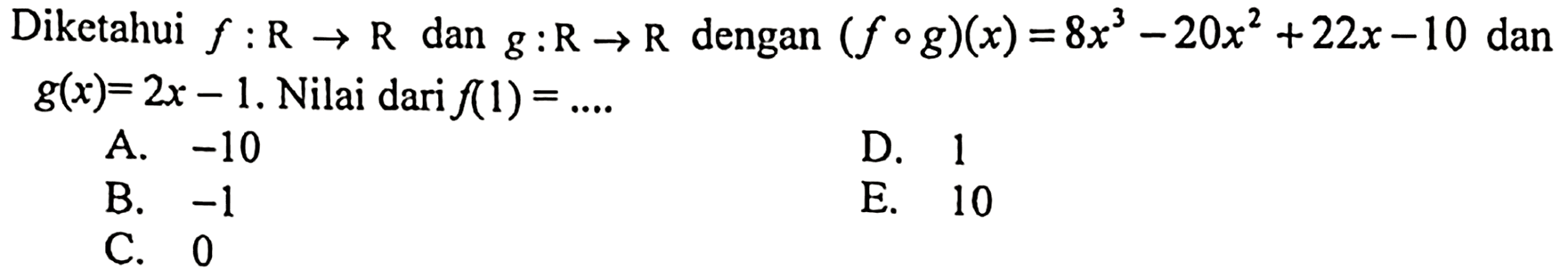 Diketahui f:R->R dan g:R->R dengan (fog)(x)=8x^3-20x^2+22x-10 dan g(x)=2x-1. Nilai dari f(1)=... 