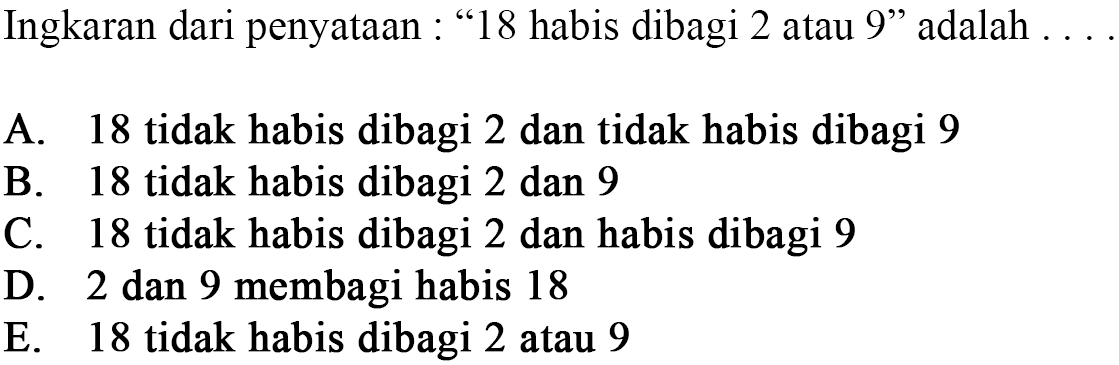 Ingkaran dari penyataan : '18 habis dibagi 2 atau 9' adalah