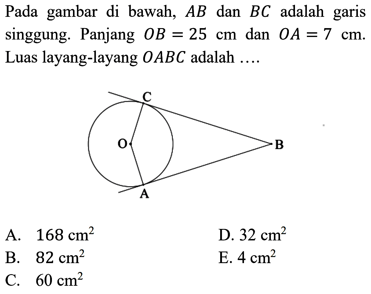 Pada gambar di bawah, AB dan BC adalah garis singgung. Panjang OB=25 cm dan OA=7 cm. Luas layang-layang OABC adalah ....
