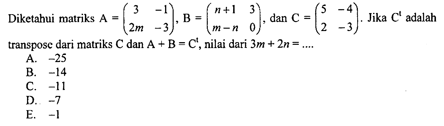 Diketahui matriks A=(3 -1 2m -3), B=(n+1 3 m-n 0), dan C=(5 -4 2 -3). Jika C^t adalah transpose dari matriks C dan A+B=C^t, nilai dari 3m+2n=....