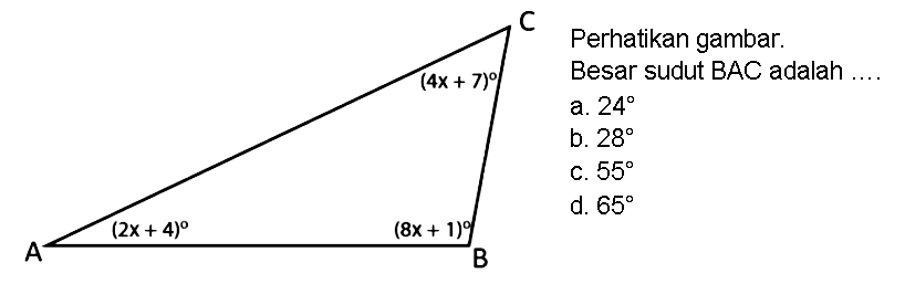 C (4x+7) A (2x+4) B (8x+1) Perhatikan gambar. Besar sudut BAC adalah ....a. 24 b. 28 c. 55 d. 65