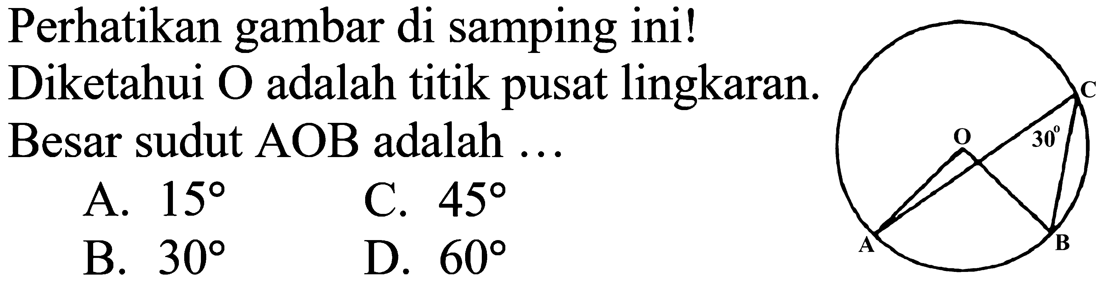 Perhatikan gambar di samping ini! Diketahui  O  adalah titik pusat lingkaran. Besar sudut AOB adalah ...C B A O 30