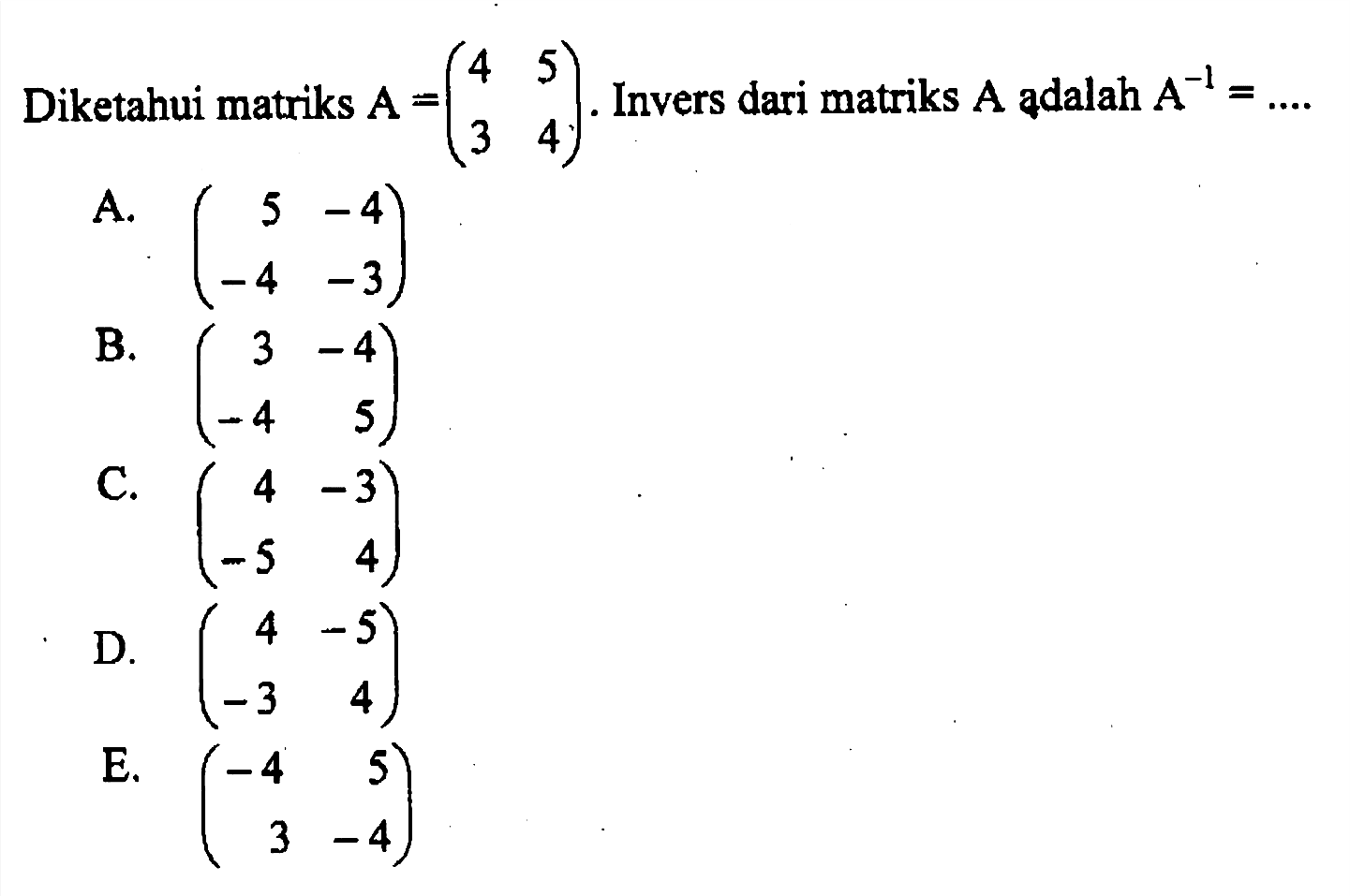 Diketahui matriks  A=(4 5 3 4) .  Invers dari matriks  A  ądalah  A^-1=...  