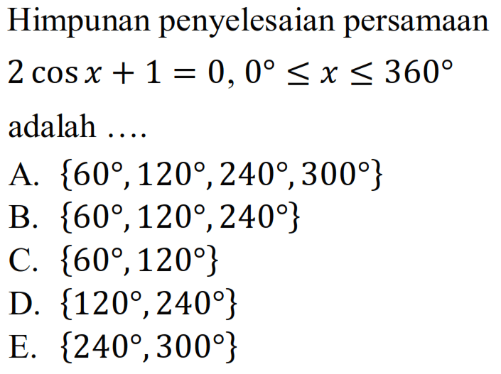 Himpunan penyelesaian persamaan 2 cos x+1=0, 0<=x<=360 adalah ....