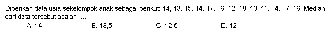 Diberikan data usia sekelompok anak sebagai berikut:14,13,15,14,17,16,12,18,13,11,14,17,16.Median dari data tersebut adalah....