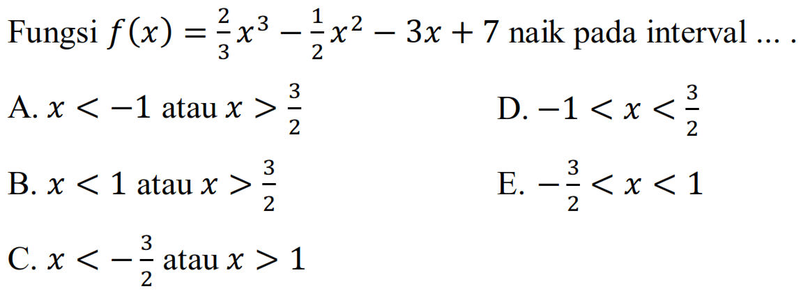 Fungsi  f(x)=2/3x^3-1/2x^2-3 x+7  naik pada interval ...