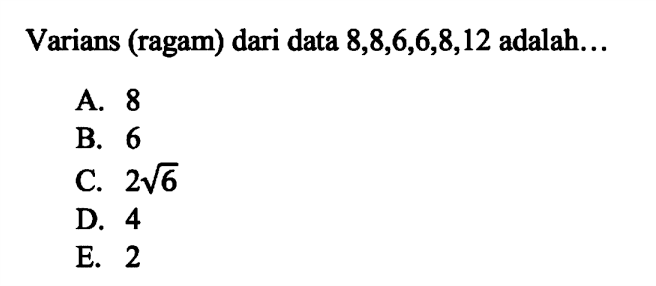 Varians (ragam) dari data 8,8,6,6,8,12 adalah ....