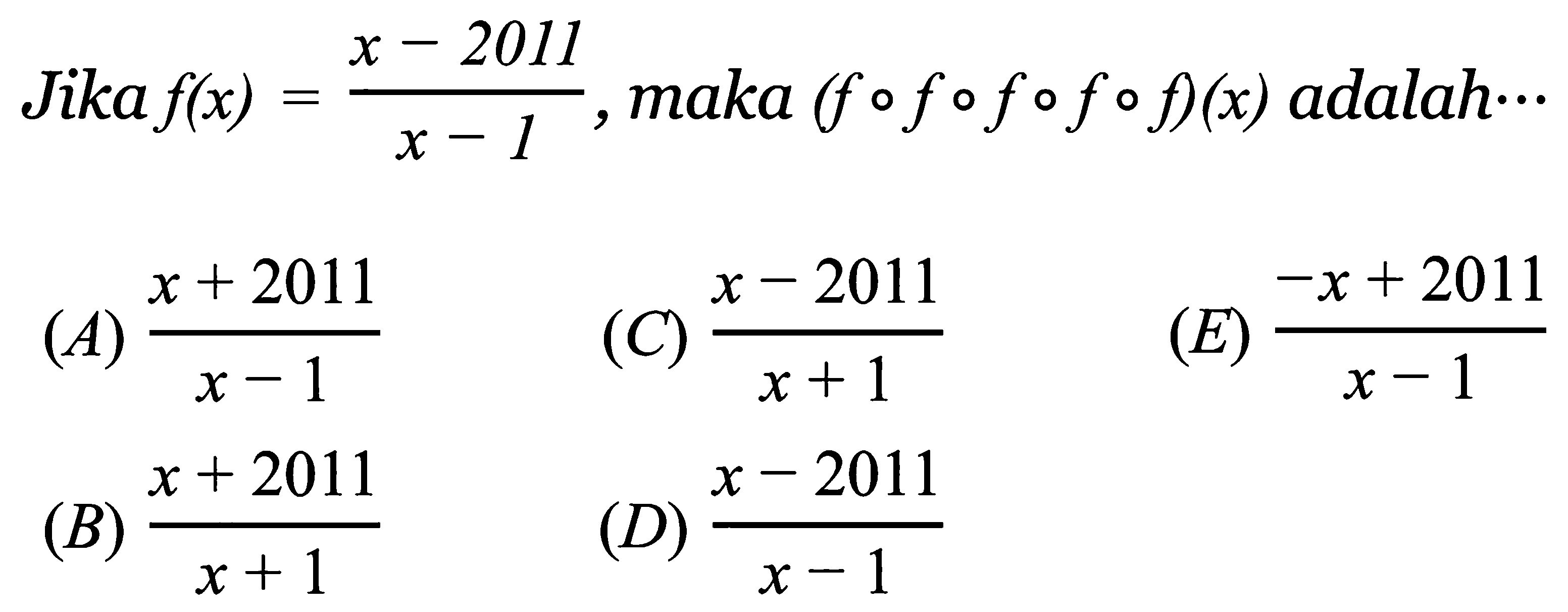 Jika f(x) = (x - 2011)/(x-1), maka (f o f o f o f o f)(x) adalah