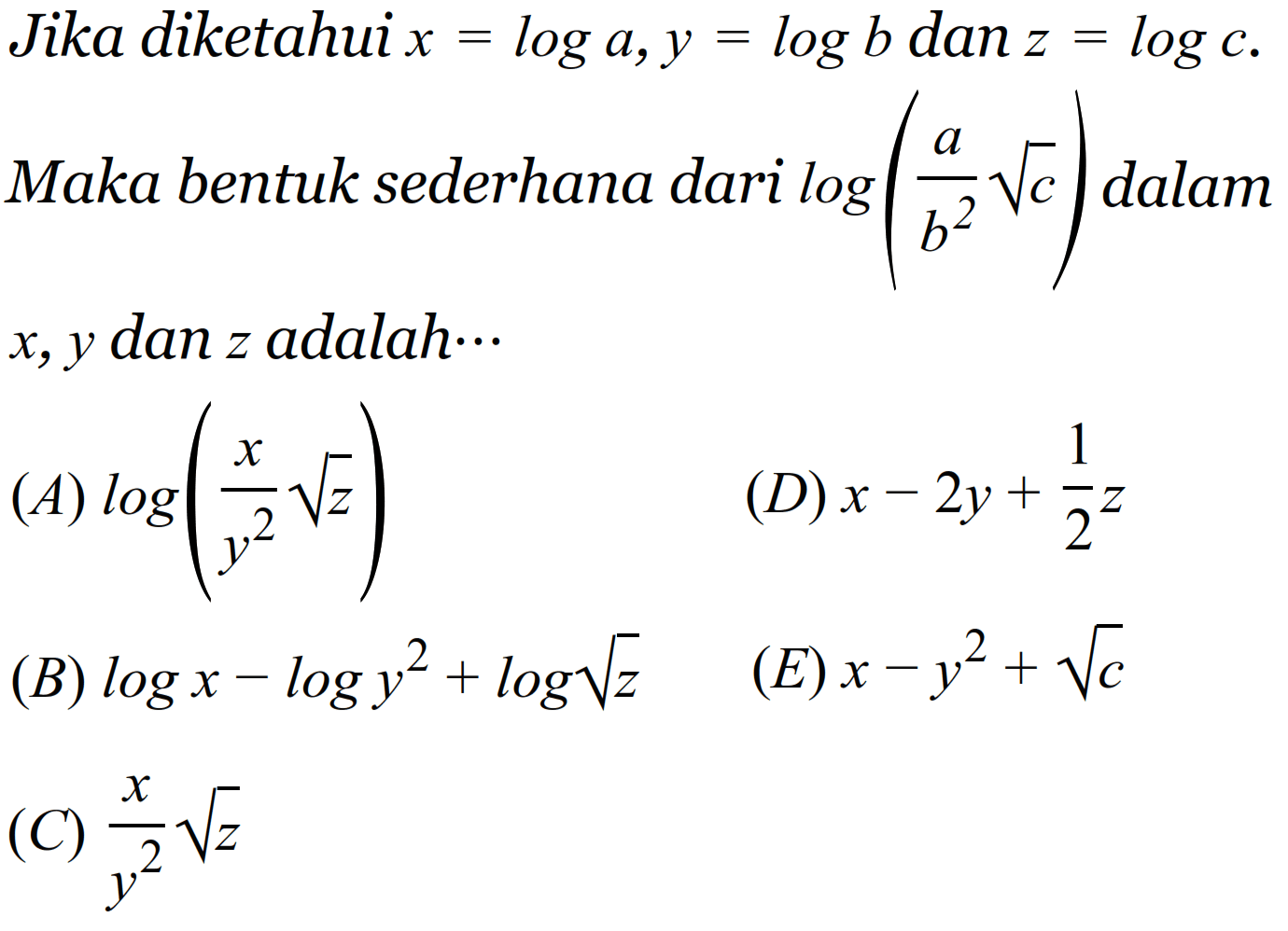 Jika diketahui x log a,y =log b dan z= log c. Maka bentuk sederhana dari log(ac^(1/2)/b^2) dalam x,y dan z adalah..