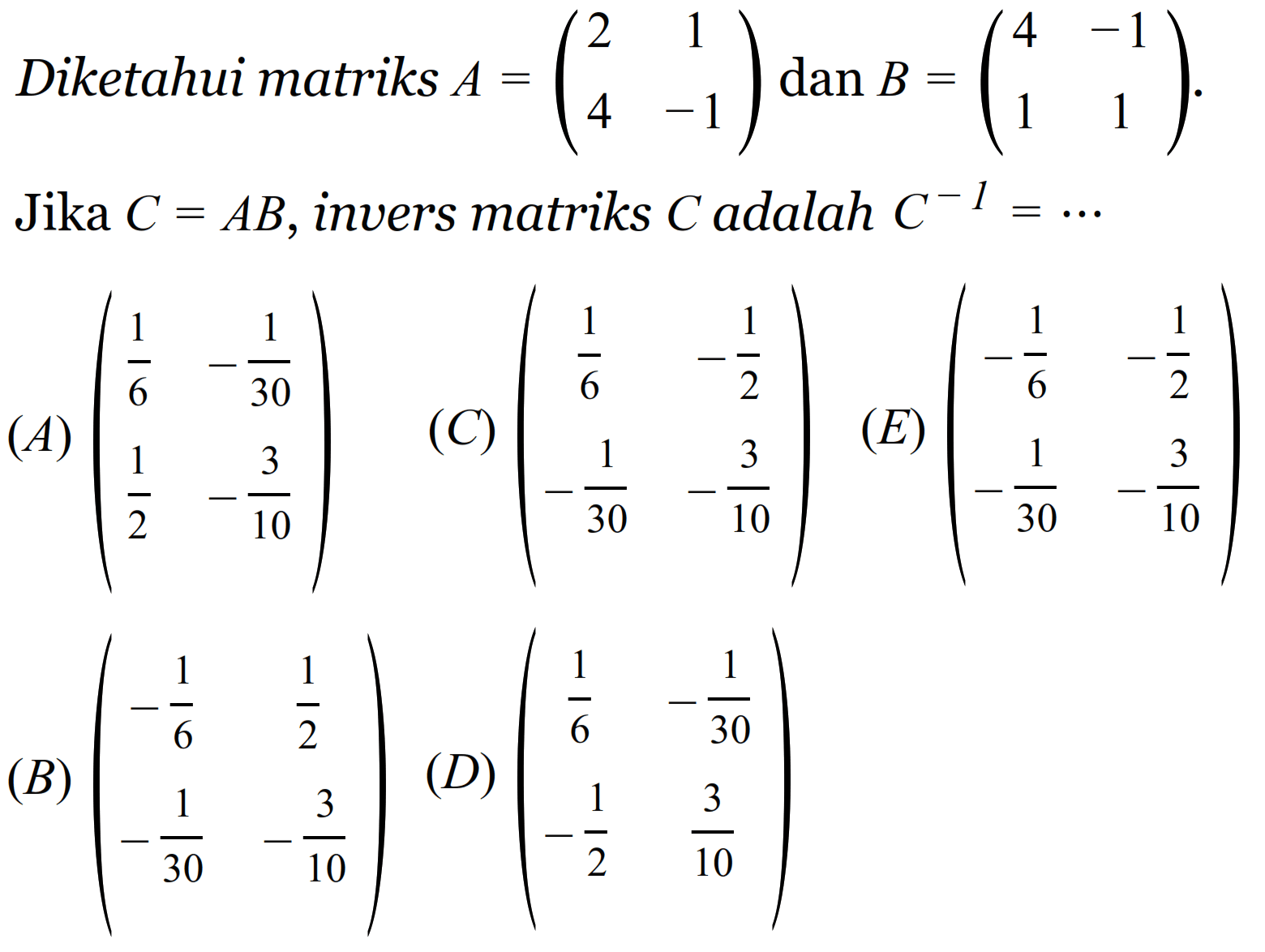 Diketahui matriks A=(2 1 4 -1) dan B=(4 -1 1 1). Jika C=AB, invers matriks C adalah C^-1=...