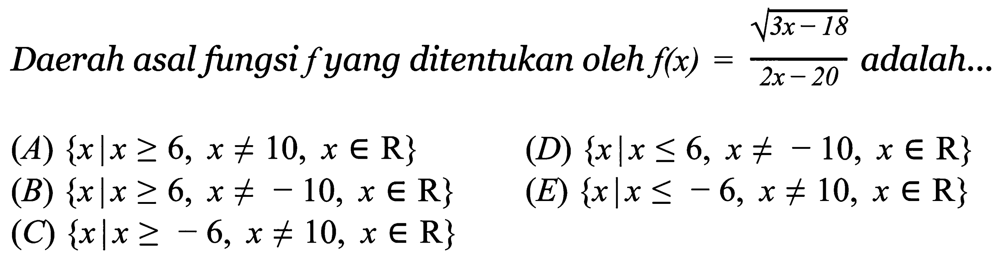 Daerah asal fungsi f yang ditentukan oleh f(x)=akar(3x-18)/(2x-20) adalah