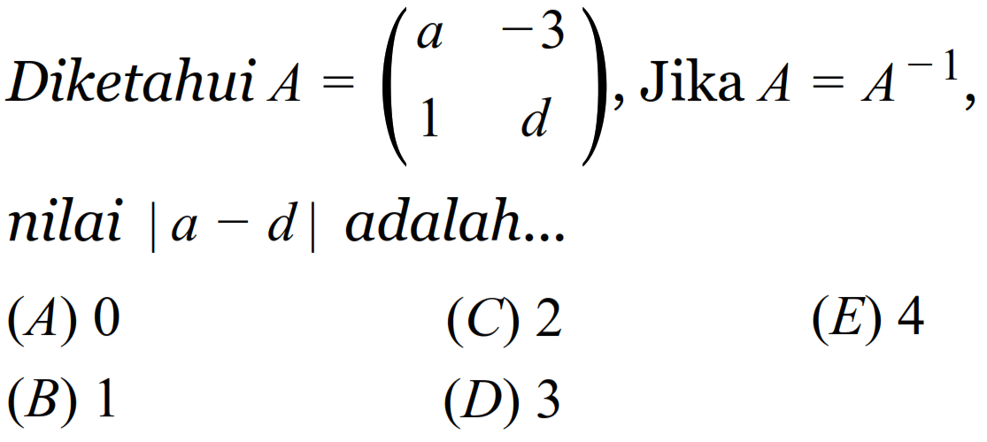 Diketahui A=(a  -3  1  d), Jika A=A^(-1), nilai |a-d| adalah... 
