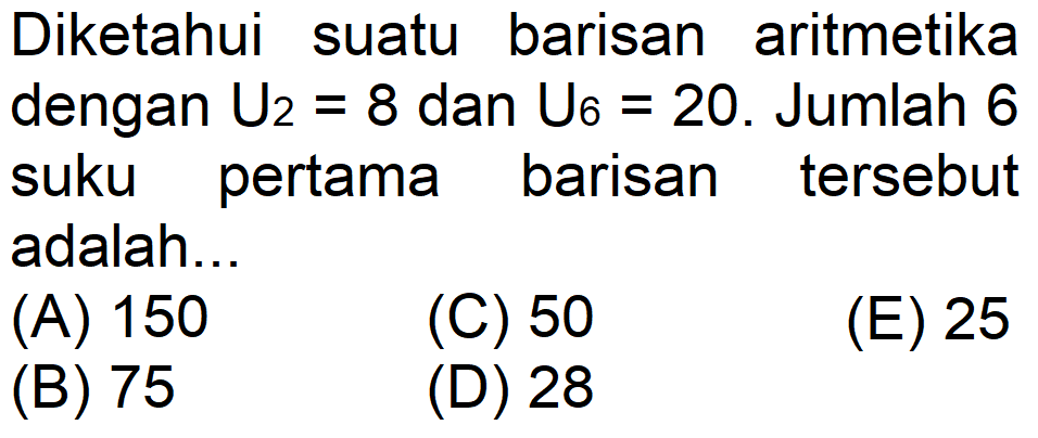Diketahui suatu barisan aritmetikadengan U2=8 dan U6=20. Jumlah 6suku pertama barisan tersebut adalah ... 