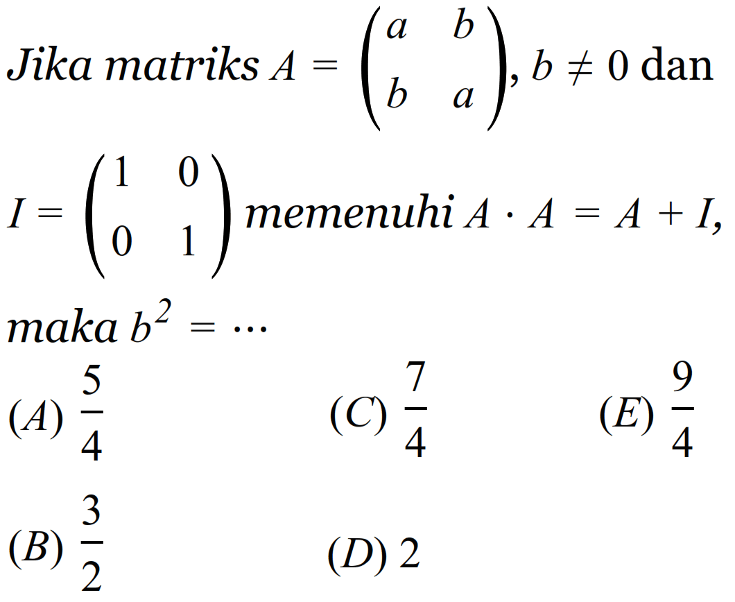 Jika matriks A=(a b b a), b =/= 0  dan I=(1  0  0  1)  memenuhi  A.A=A+I, maka  b^2=... 