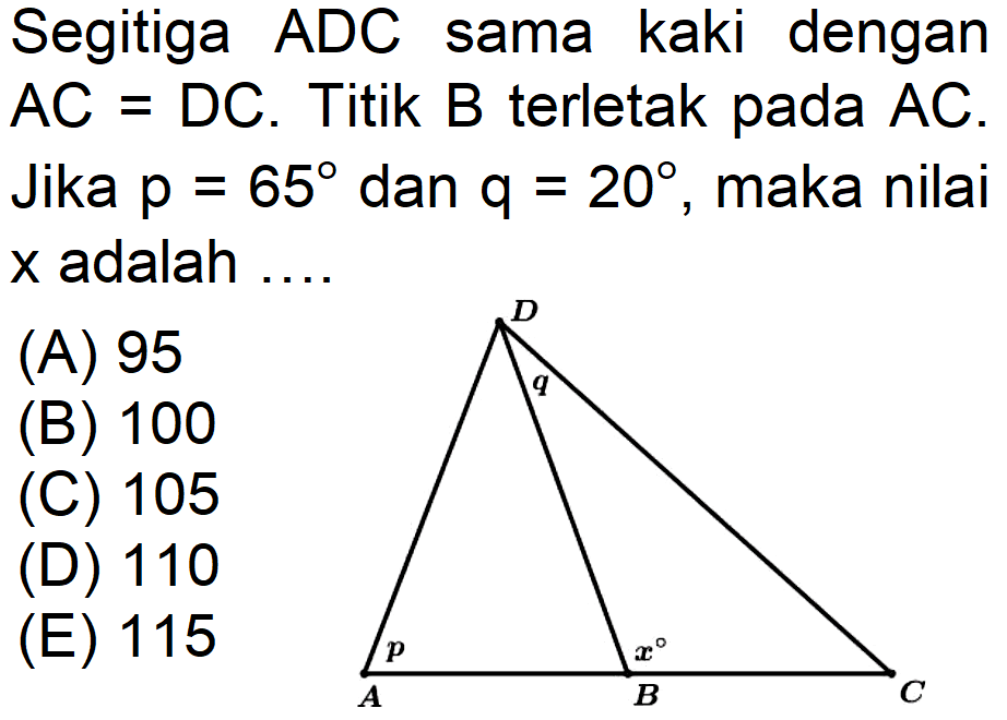 Segitiga ADC sama kaki dengan AC=DC. Titik B terletak pada AC. Jika p = 65 dan q = 20, maka nilai X adalah 