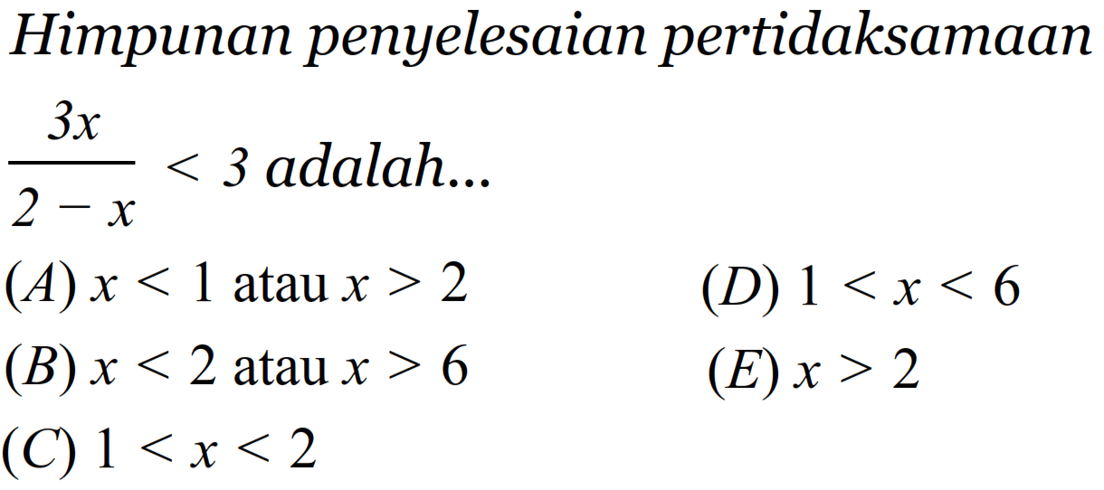 Himpunan penyelesaian pertidaksamaan (3x)/(2-x)<3 adalah ....