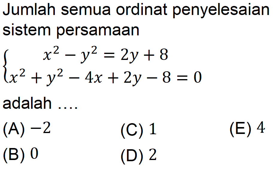 Jumlah semua ordinat penyelesaian sistem persamaan x^2-y^2=2y+8 x^2+y^2-4x+2y-8=0 adalah ....